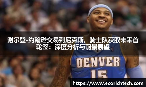 谢尔登-约翰逊交易到尼克斯，骑士队获取未来首轮签：深度分析与前景展望