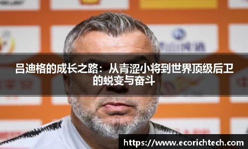 吕迪格的成长之路：从青涩小将到世界顶级后卫的蜕变与奋斗